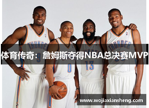 体育传奇：詹姆斯夺得NBA总决赛MVP